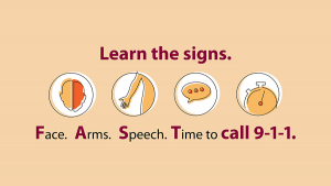 You can remember the signs of a stroke by remembering FAST: Face, Arms, Speech, and Time.