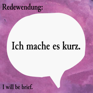 Ich mache es kurz (I will be brief)