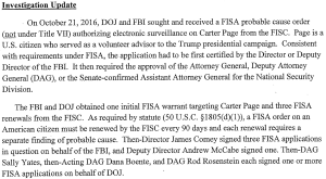 Screenshot of declassified document. Document reads: Investigation Update. On October 21, 201 DOJ and FBI sought and received a FISA probably cause order (not under Title VII) authorizing electronic surveillance on Carter Page from FISC. Page is a U.S. citizen who served as a volunteer advisor to the Trump presidential campaign. Consistent with requirements under FISA, the application had to be first certified by the Director or Deputy Director of the FBI. It then required the approval of the Attorney General, Deputy Attorney General (DAG), or the Senate-confirmed Assistant Attorney General for the National Security Division. The FBI and DOJ obtained one initial FISA warrant targeting Carter Page and three FISA renewals from the FISC. As required by statute (50 U.S.C. 1805 (d)(1)), a FISA order on an American citizen must be renewed by the FISC every 90 days and each renewal requires a separate finding of probably cause. Then-Director James Comey signed three FISA applications in question on behalf of the FBI, and Deputy Director Andrew McCabe signed one. Then-DAG Sally Yates, then-Acting DAG Dana Boente, and DAG Rod Rosenstein each signed one or more FISA applications on behalf of the DOJ.